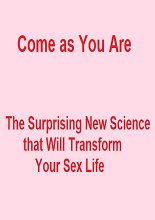 Come as You Are: The Surprising New Science that Will Transform Your Sex Life